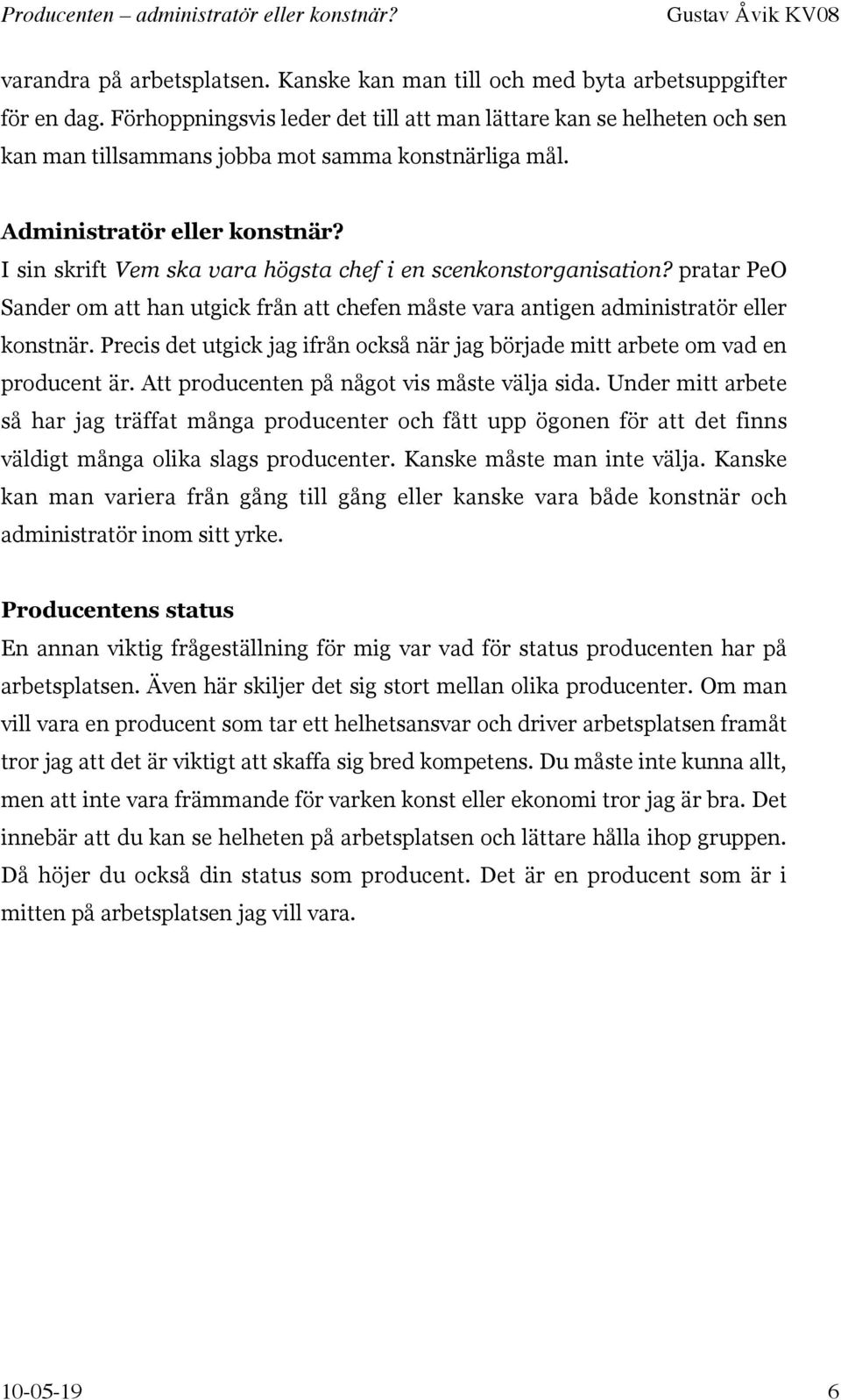 I sin skrift Vem ska vara högsta chef i en scenkonstorganisation? pratar PeO Sander om att han utgick från att chefen måste vara antigen administratör eller konstnär.