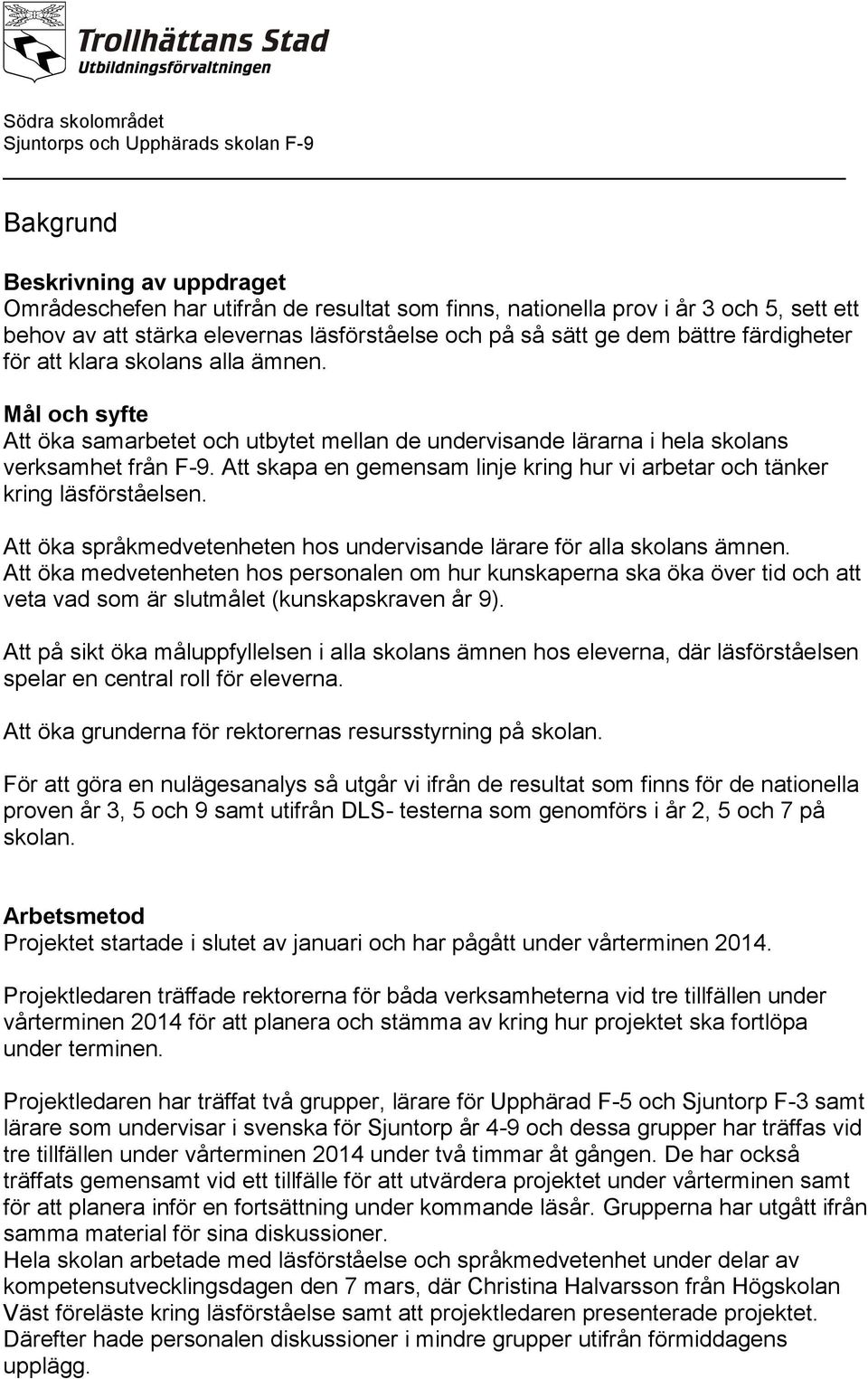 Att skapa en gemensam linje kring hur vi arbetar och tänker kring läsförståelsen. Att öka språkmedvetenheten hos undervisande lärare för alla skolans ämnen.