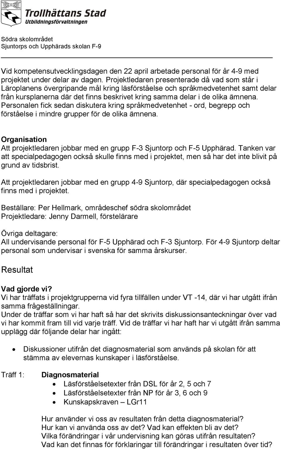 ämnena. Personalen fick sedan diskutera kring språkmedvetenhet - ord, begrepp och förståelse i mindre grupper för de olika ämnena.