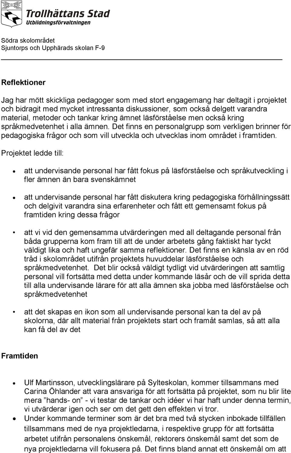 Det finns en personalgrupp som verkligen brinner för pedagogiska frågor och som vill utveckla och utvecklas inom området i framtiden.