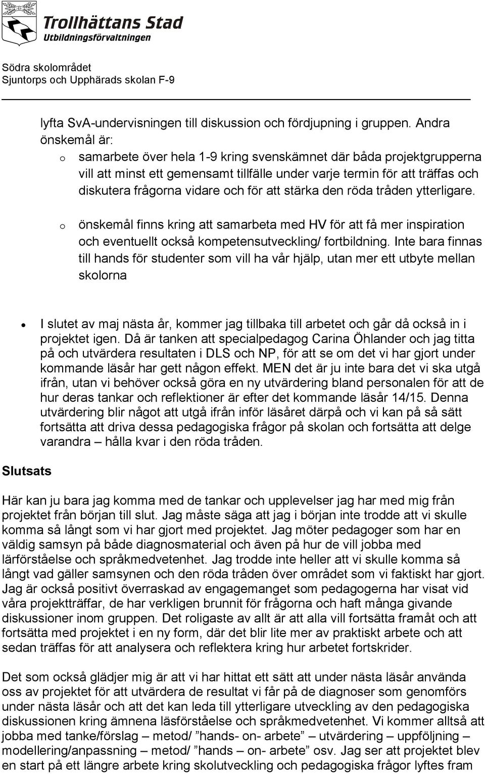 för att stärka den röda tråden ytterligare. o önskemål finns kring att samarbeta med HV för att få mer inspiration och eventuellt också kompetensutveckling/ fortbildning.