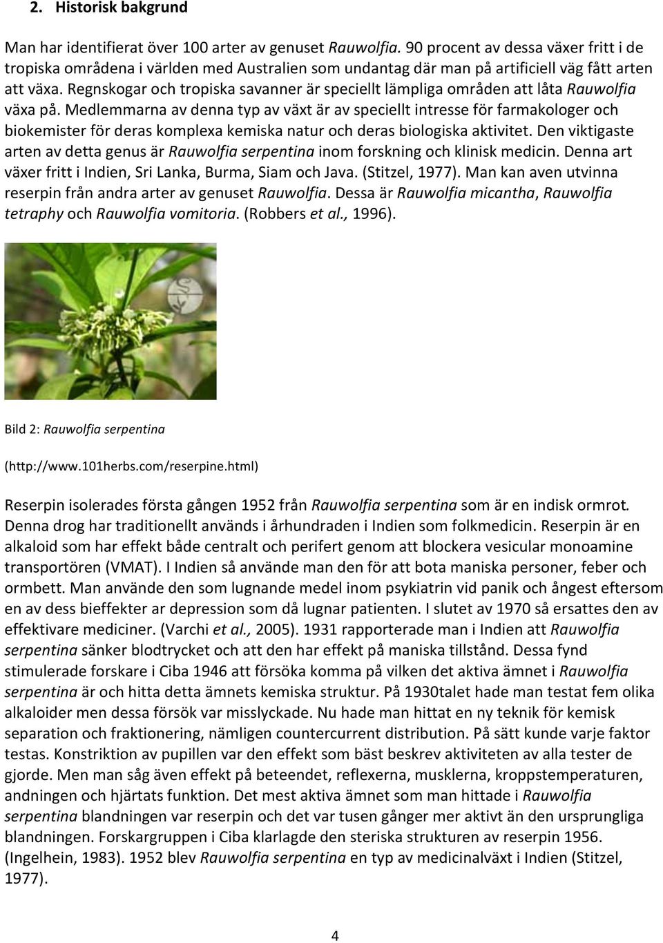 Regnskogar och tropiska savanner är speciellt lämpliga områden att låta Rauwolfia växa på.