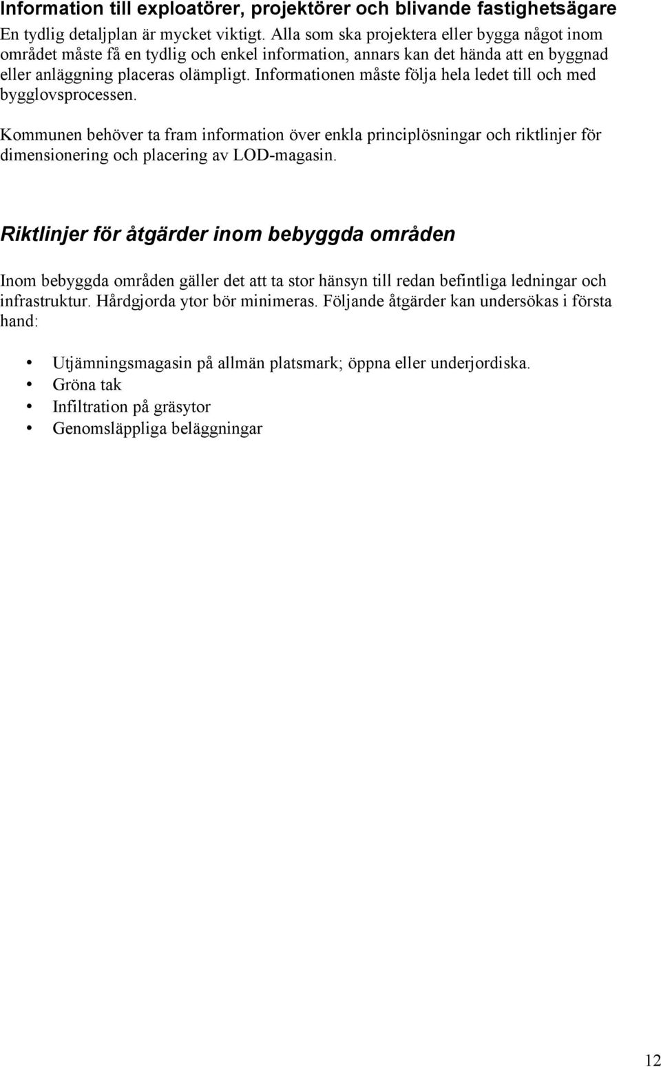 Informationen måste följa hela ledet till och med bygglovsprocessen. Kommunen behöver ta fram information över enkla principlösningar och riktlinjer för dimensionering och placering av LOD-magasin.