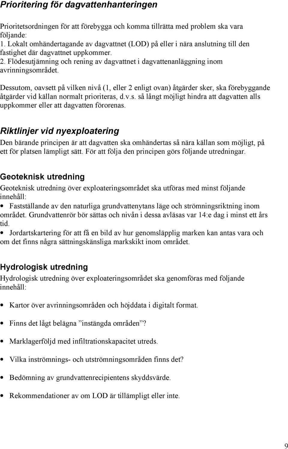 Flödesutjämning och rening av dagvattnet i dagvattenanläggning inom avrinningsområdet.