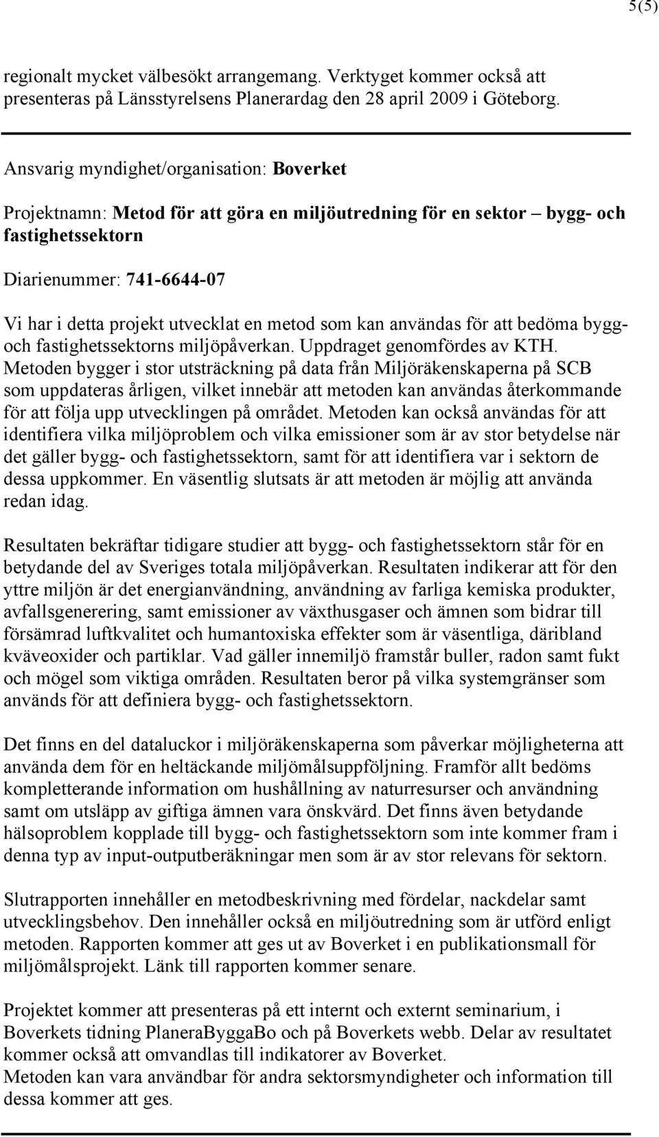 metod som kan användas för att bedöma byggoch fastighetssektorns miljöpåverkan. Uppdraget genomfördes av KTH.