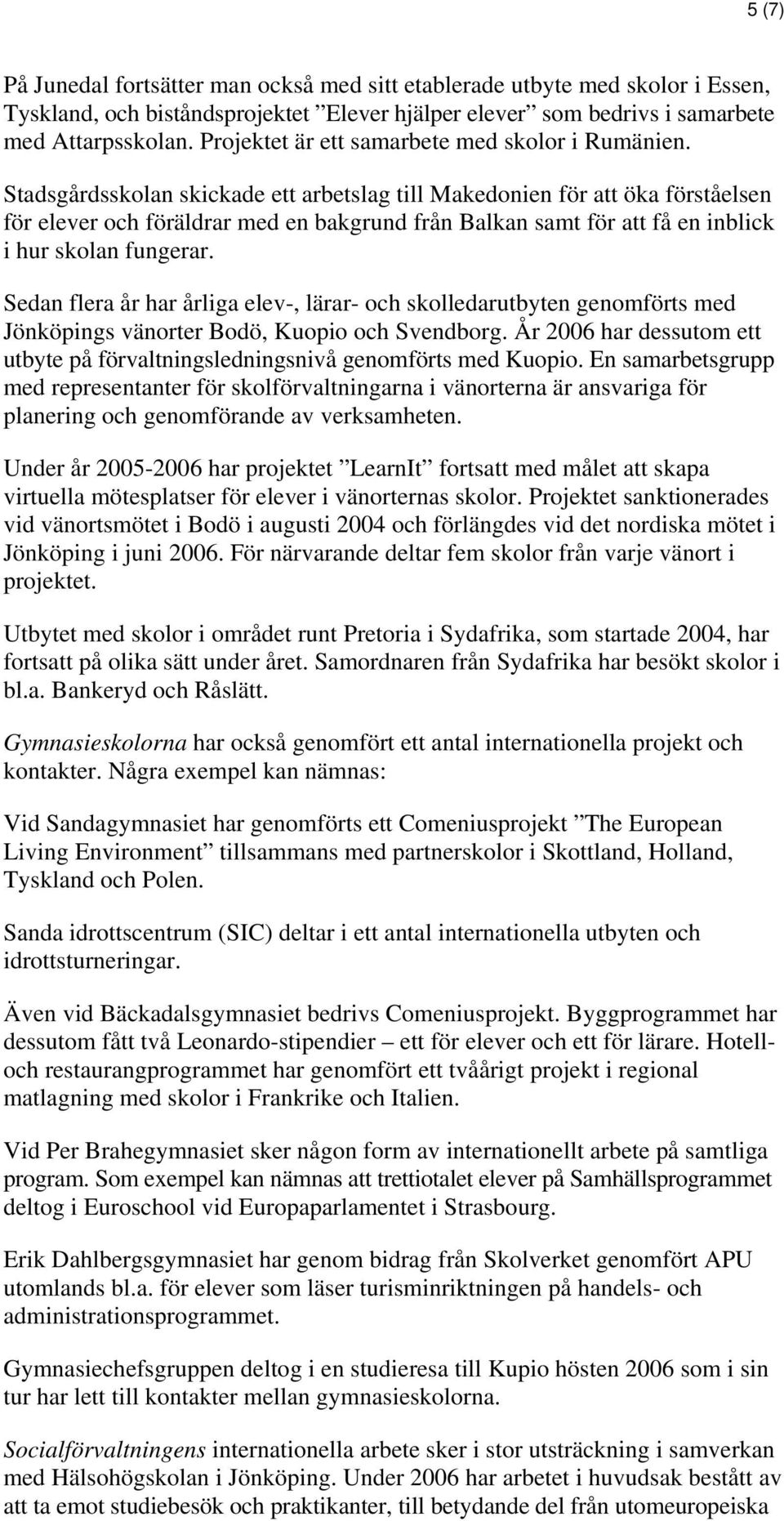 Stadsgårdsskolan skickade ett arbetslag till Makedonien för att öka förståelsen för elever och föräldrar med en bakgrund från Balkan samt för att få en inblick i hur skolan fungerar.