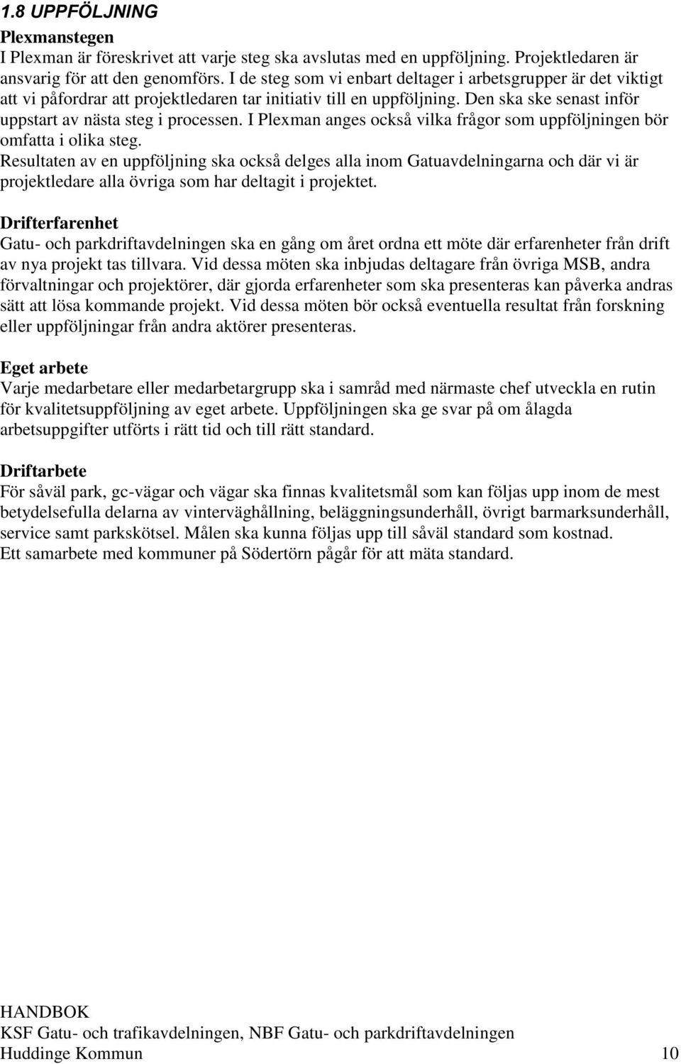 I Plexman anges också vilka frågor som uppföljningen bör omfatta i olika steg.