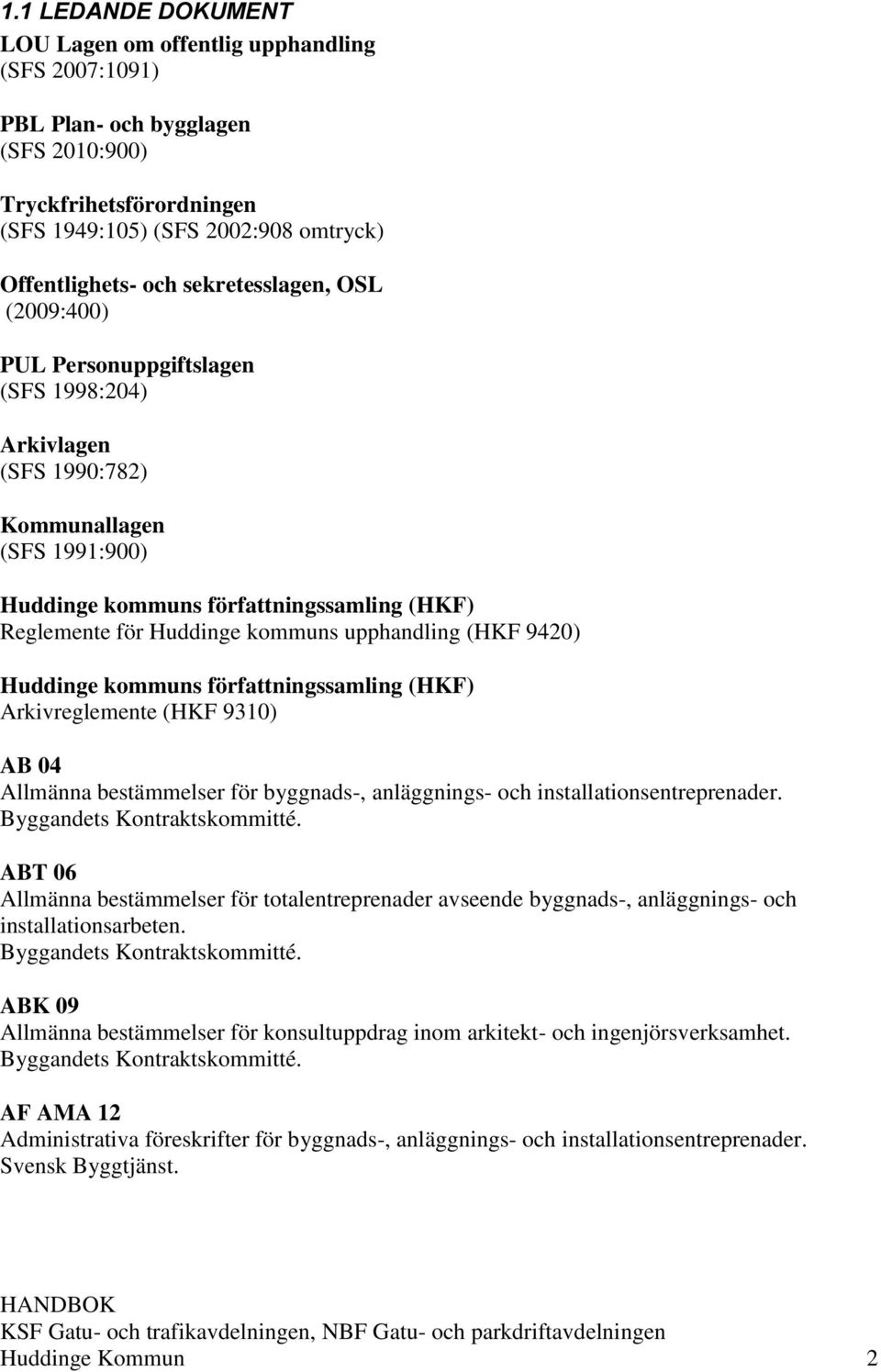 upphandling (HKF 9420) Huddinge kommuns författningssamling (HKF) Arkivreglemente (HKF 9310) AB 04 Allmänna bestämmelser för byggnads-, anläggnings- och installationsentreprenader.