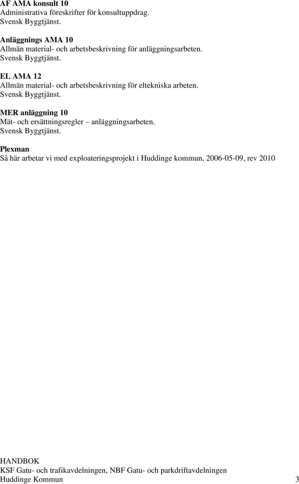 EL AMA 12 Allmän material- och arbetsbeskrivning för eltekniska arbeten. Svensk Byggtjänst.