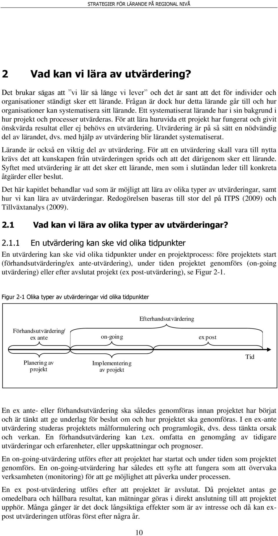 För att lära huruvida ett projekt har fungerat och givit önskvärda resultat eller ej behövs en utvärdering. Utvärdering är på så sätt en nödvändig del av lärandet, dvs.