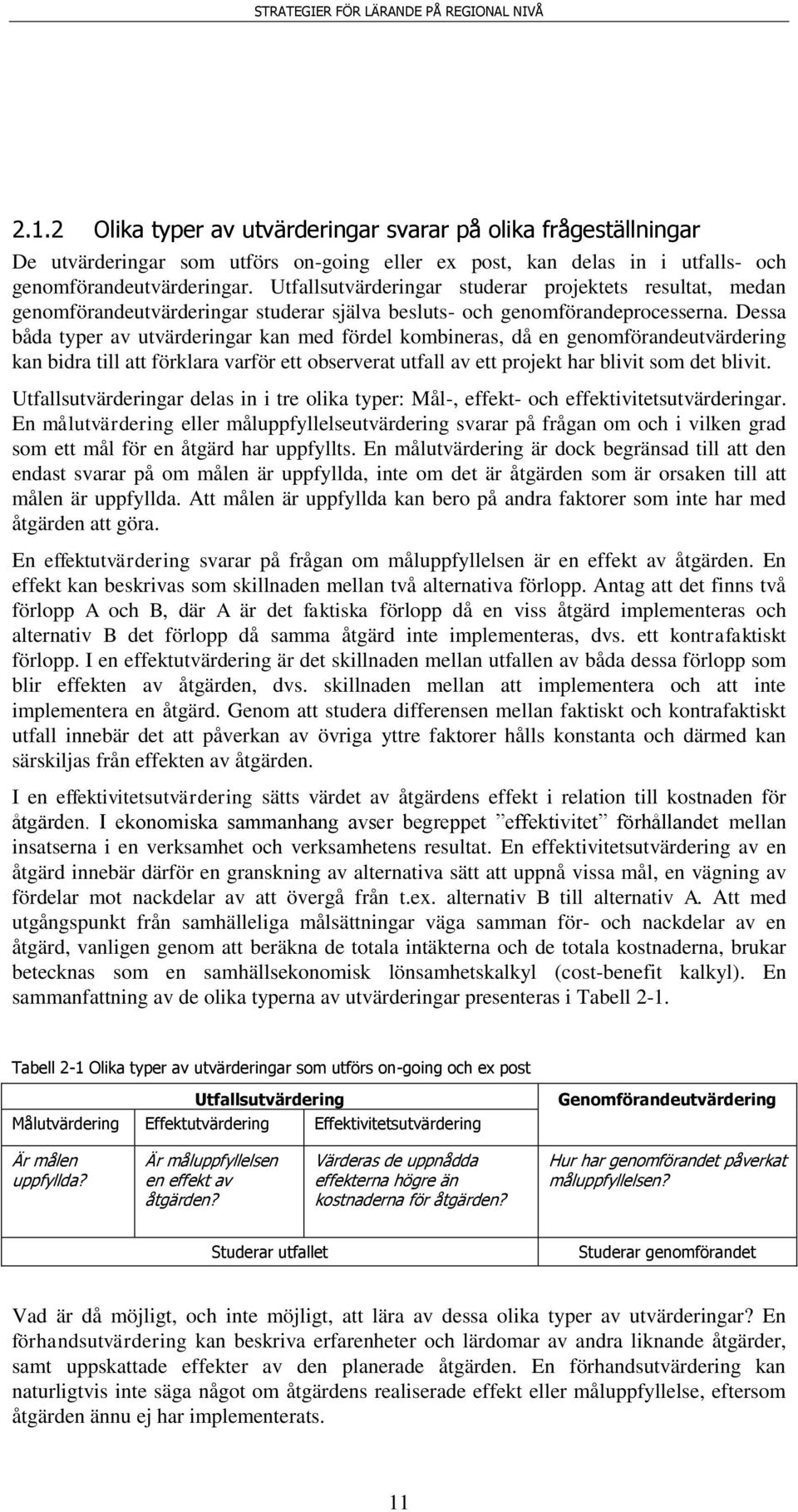 Dessa båda typer av utvärderingar kan med fördel kombineras, då en genomförandeutvärdering kan bidra till att förklara varför ett observerat utfall av ett projekt har blivit som det blivit.