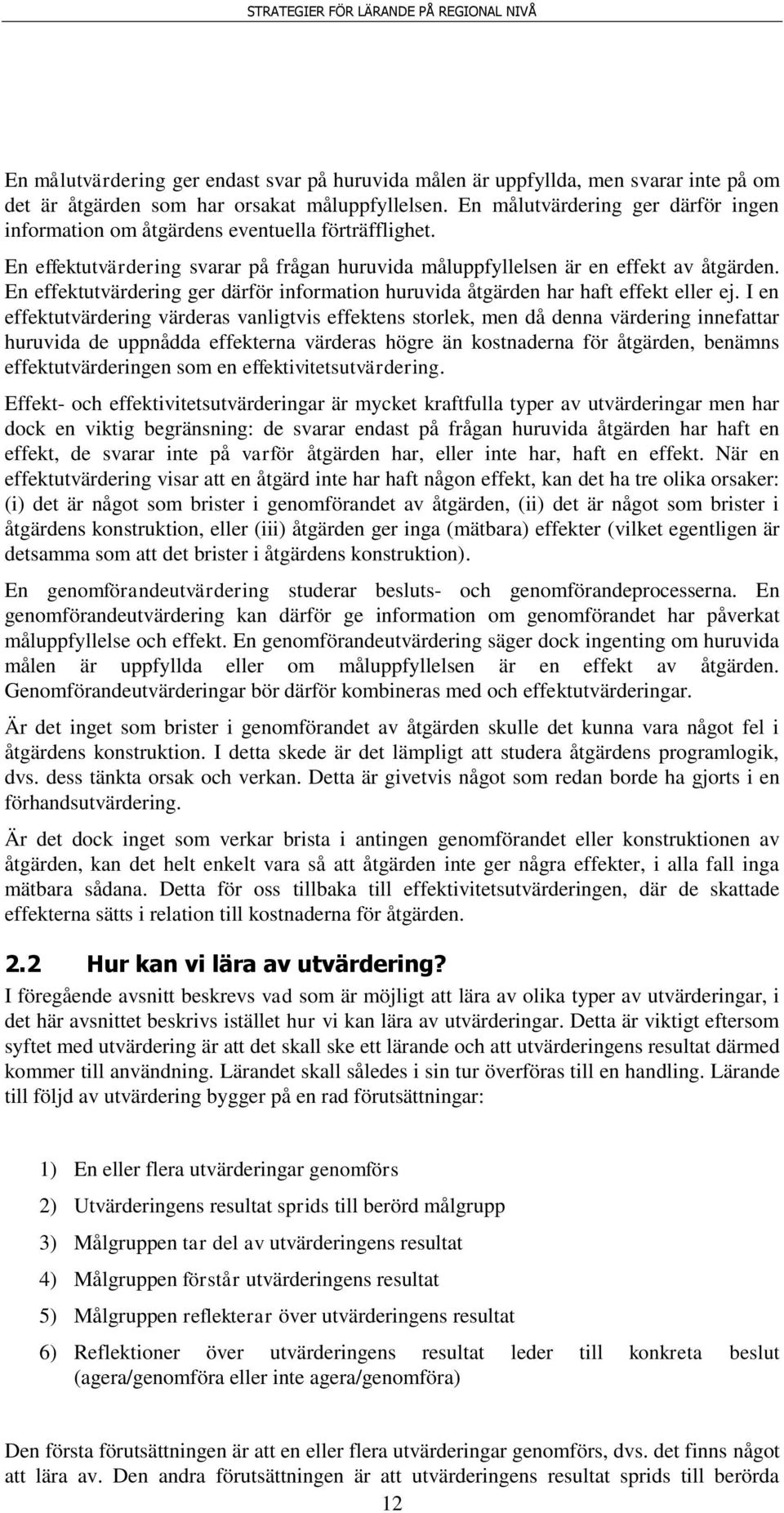 En effektutvärdering ger därför information huruvida åtgärden har haft effekt eller ej.