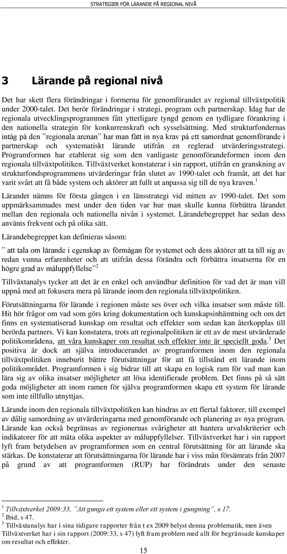 Med strukturfondernas intåg på den regionala arenan har man fått in nya krav på ett samordnat genomförande i partnerskap och systematiskt lärande utifrån en reglerad utvärderingsstrategi.
