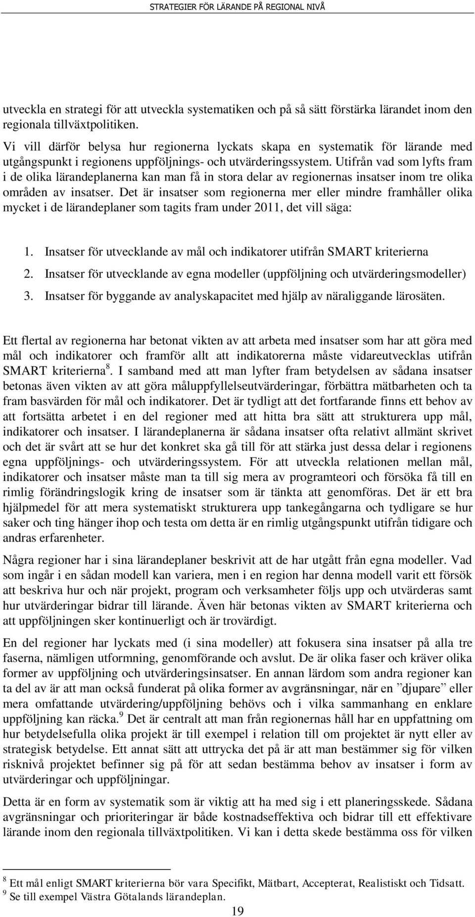 Utifrån vad som lyfts fram i de olika lärandeplanerna kan man få in stora delar av regionernas insatser inom tre olika områden av insatser.