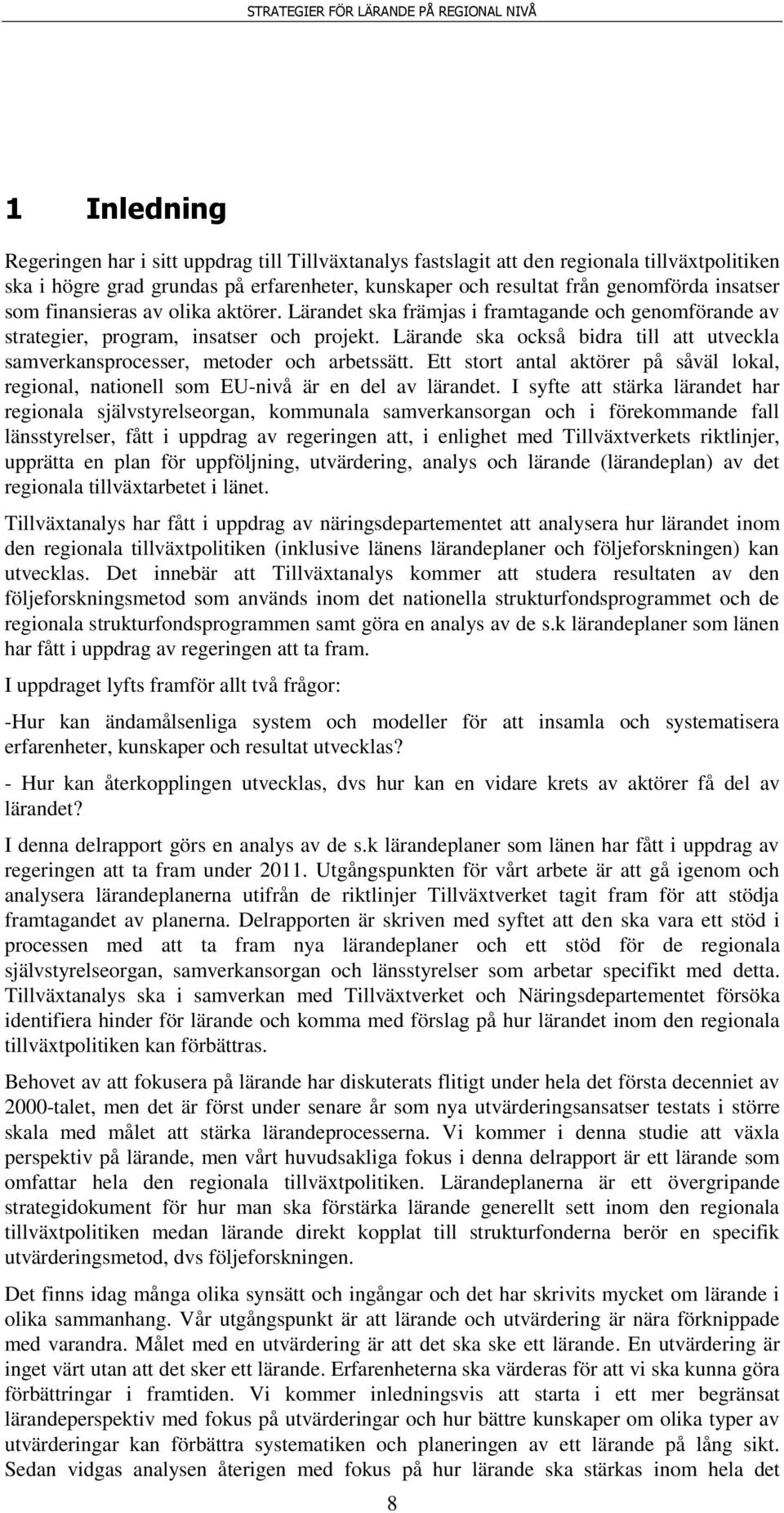 Lärande ska också bidra till att utveckla samverkansprocesser, metoder och arbetssätt. Ett stort antal aktörer på såväl lokal, regional, nationell som EU-nivå är en del av lärandet.