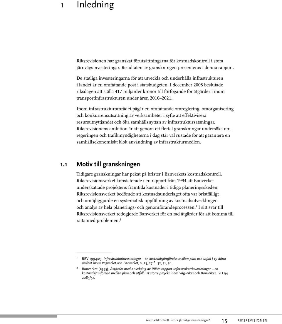 I december 2008 beslutade riksdagen att ställa 417 miljarder kronor till förfogande för åtgärder i inom transportinfrastrukturen under åren 2010 2021.