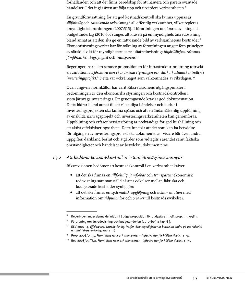 I förordningen om årsredovisning och budgetunderlag (2010:605) anges att kraven på en myndighets årsredovisning bland annat är att den ska ge en rättvisande bild av verksamhetens kostnader.