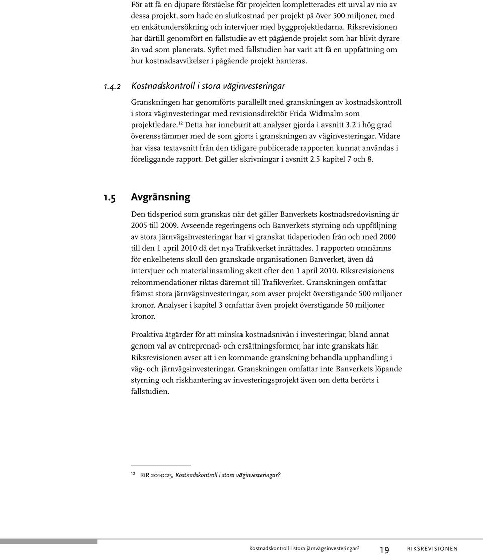 Syftet med fallstudien har varit att få en uppfattning om hur kostnadsavvikelser i pågående projekt hanteras. 1.4.