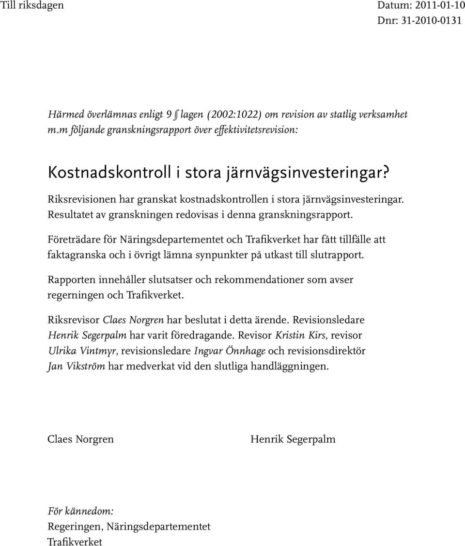 Företrädare för Näringsdepartementet och Trafikverket har fått tillfälle att faktagranska och i övrigt lämna synpunkter på utkast till slutrapport.