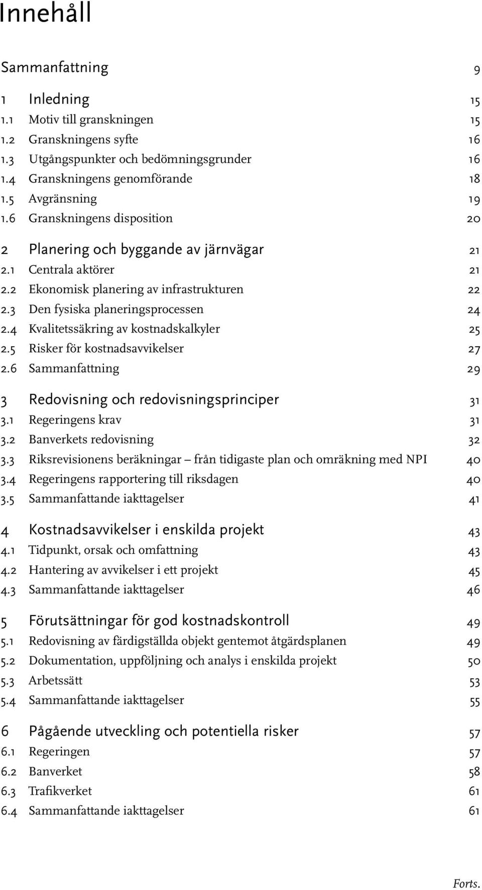 4 Kvalitetssäkring av kostnadskalkyler 25 2.5 Risker för kostnadsavvikelser 27 2.6 Sammanfattning 29 3 Redovisning och redovisningsprinciper 31 3.1 Regeringens krav 31 3.2 Banverkets redovisning 32 3.