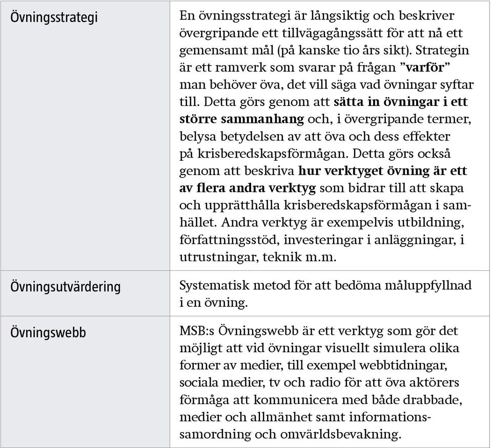 Detta görs genom att sätta in övningar i ett större sammanhang och, i övergripande termer, belysa betydelsen av att öva och dess effekter på krisberedskapsförmågan.