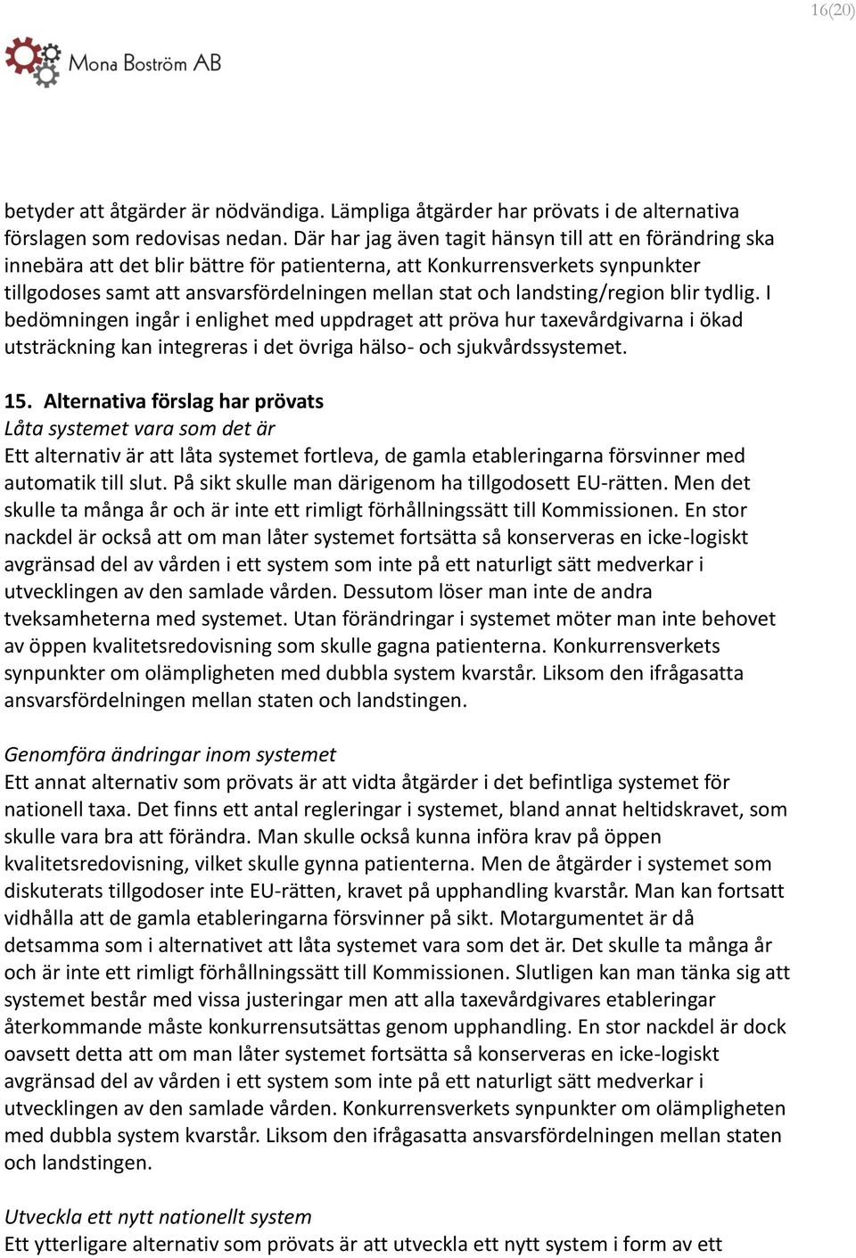 landsting/region blir tydlig. I bedömningen ingår i enlighet med uppdraget att pröva hur taxevårdgivarna i ökad utsträckning kan integreras i det övriga hälso- och sjukvårdssystemet. 15.