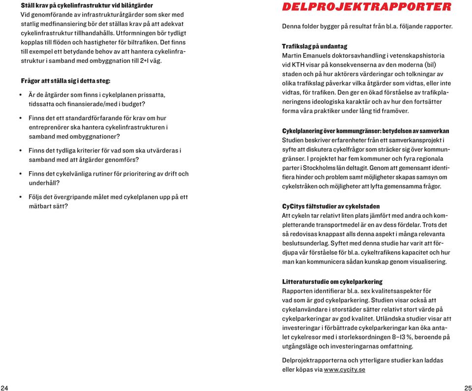 Frågor att ställa sig i detta steg: Är de åtgärder som finns i cykelplanen prissatta, tidssatta och finansierade/med i budget?