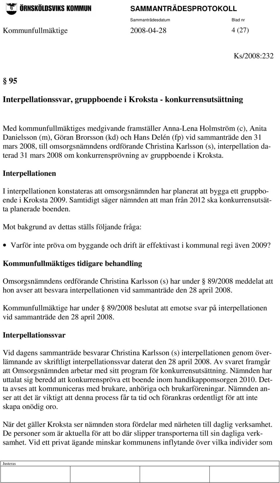 konkurrensprövning av gruppboende i Kroksta. Interpellationen I interpellationen konstateras att omsorgsnämnden har planerat att bygga ett gruppboende i Kroksta 2009.