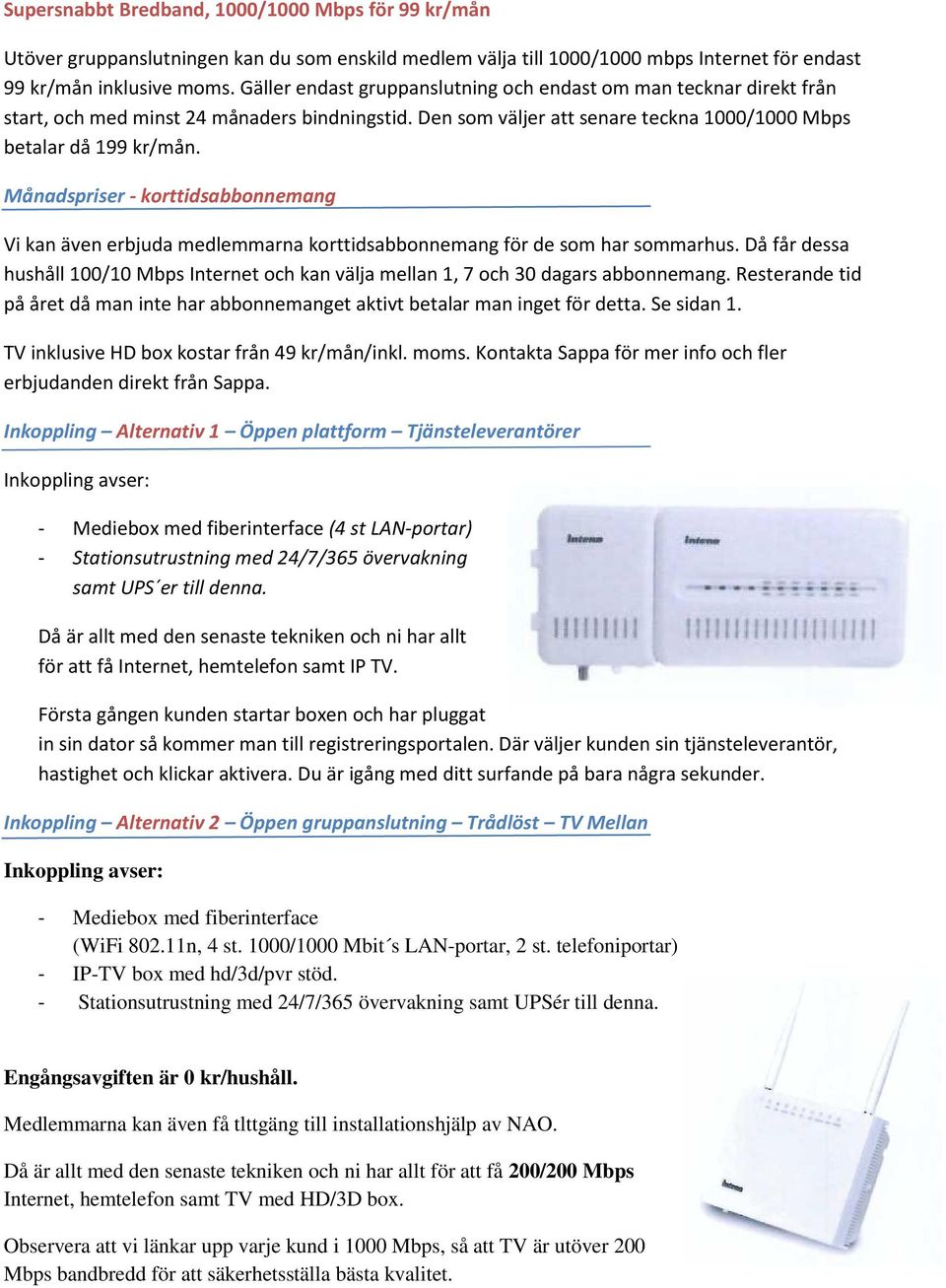 Månadspriser - korttidsabbonnemang Vi kan även erbjuda medlemmarna korttidsabbonnemang för de som har sommarhus.