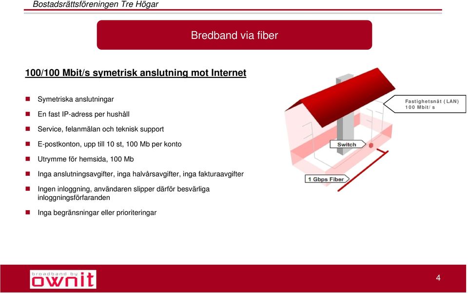 st, 100 Mb per konto Utrymme för hemsida, 100 Mb Inga anslutningsavgifter, inga halvårsavgifter, inga fakturaavgifter