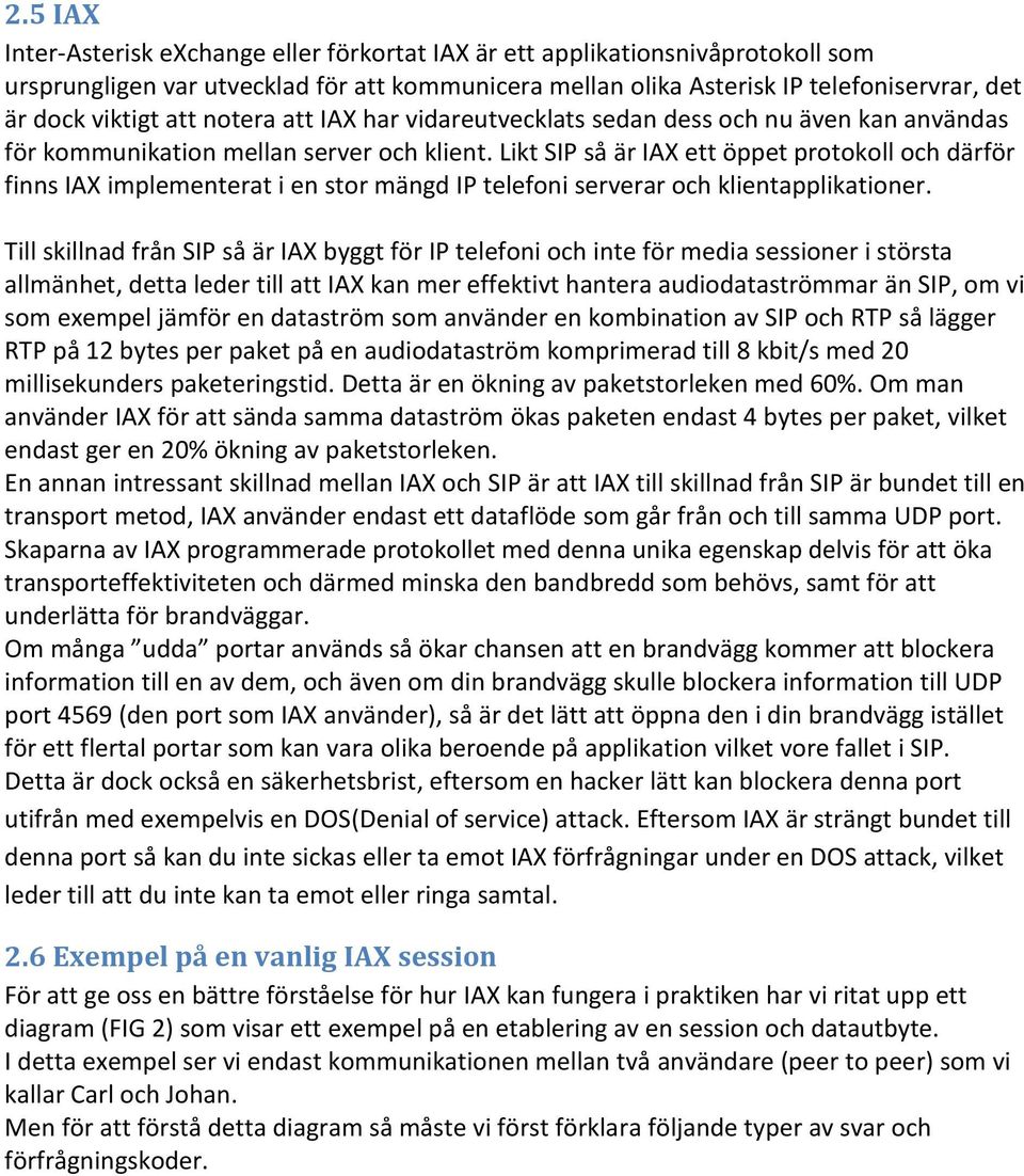 Likt SIP så är IAX ett öppet protokoll och därför finns IAX implementerat i en stor mängd IP telefoni serverar och klientapplikationer.