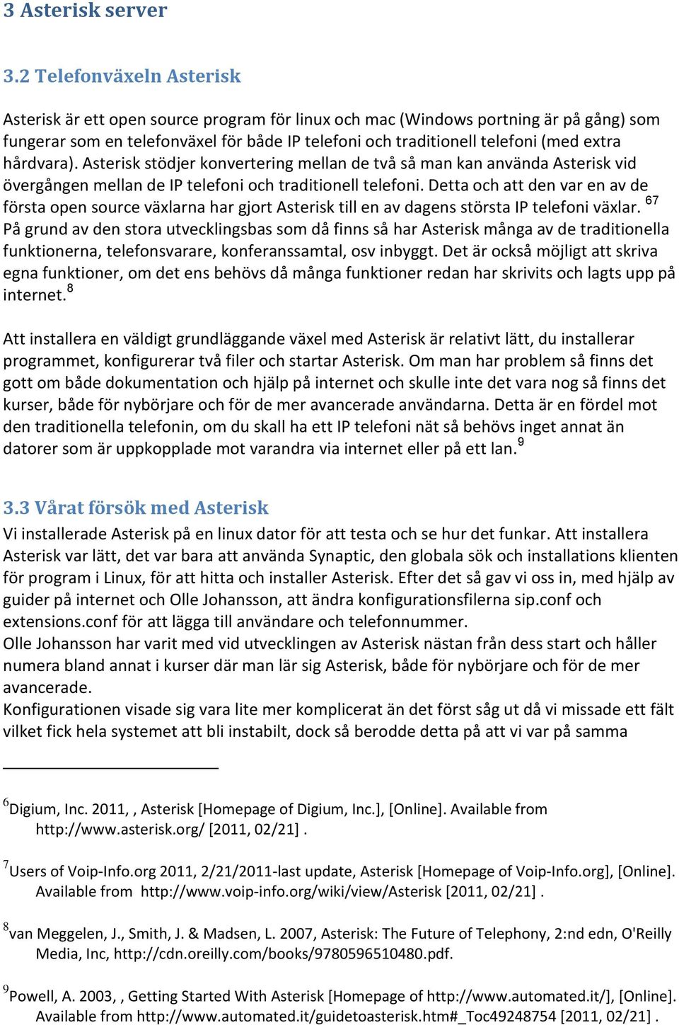 hårdvara). Asterisk stödjer konvertering mellan de två så man kan använda Asterisk vid övergången mellan de IP telefoni och traditionell telefoni.