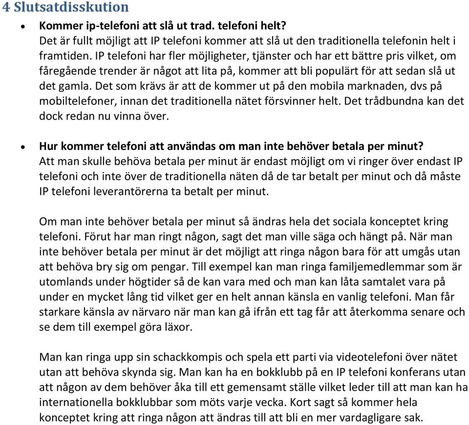 Det som krävs är att de kommer ut på den mobila marknaden, dvs på mobiltelefoner, innan det traditionella nätet försvinner helt. Det trådbundna kan det dock redan nu vinna över.