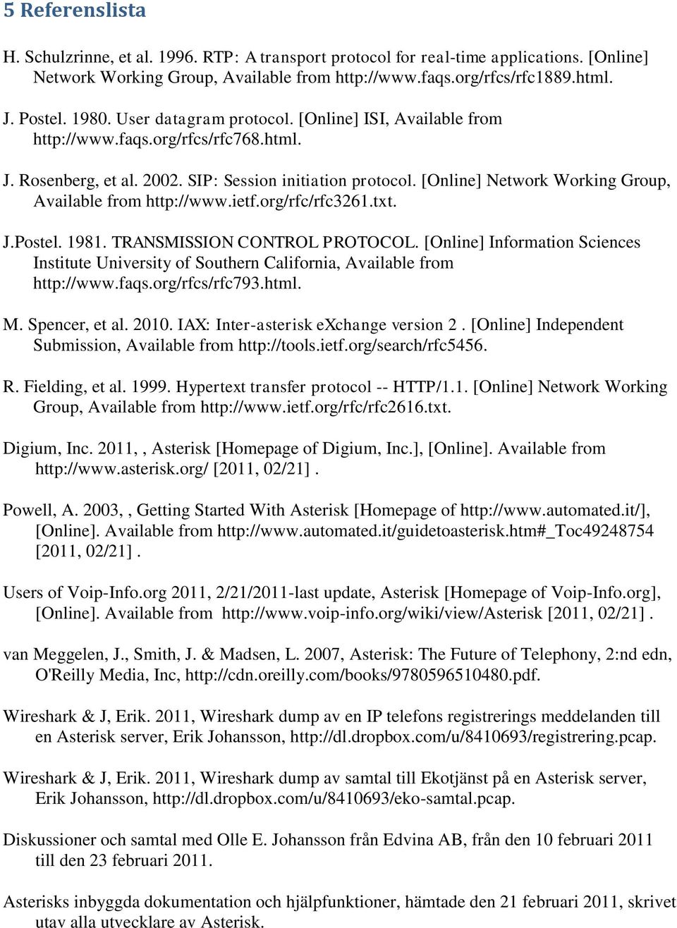 [Online] Network Working Group, Available from http://www.ietf.org/rfc/rfc3261.txt. J.Postel. 1981. TRANSMISSION CONTROL PROTOCOL.