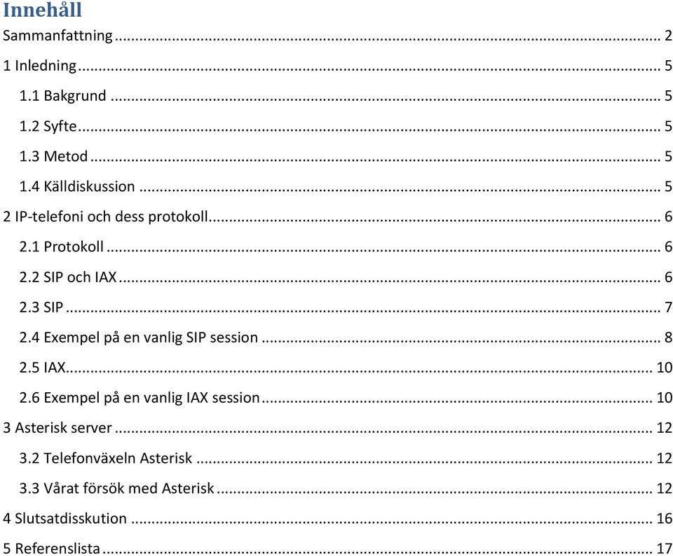 4 Exempel på en vanlig SIP session... 8 2.5 IAX... 10 2.6 Exempel på en vanlig IAX session.