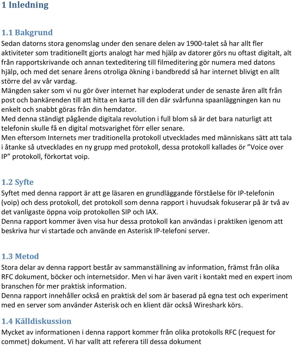 rapportskrivande och annan texteditering till filmeditering gör numera med datons hjälp, och med det senare årens otroliga ökning i bandbredd så har internet blivigt en allt större del av vår vardag.