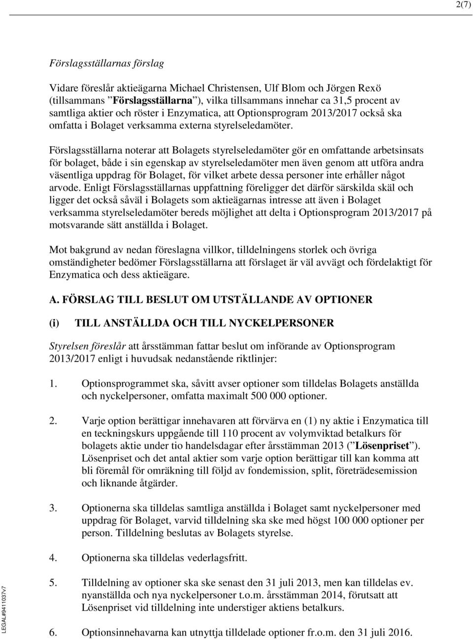 Förslagsställarna noterar att Bolagets styrelseledamöter gör en omfattande arbetsinsats för bolaget, både i sin egenskap av styrelseledamöter men även genom att utföra andra väsentliga uppdrag för