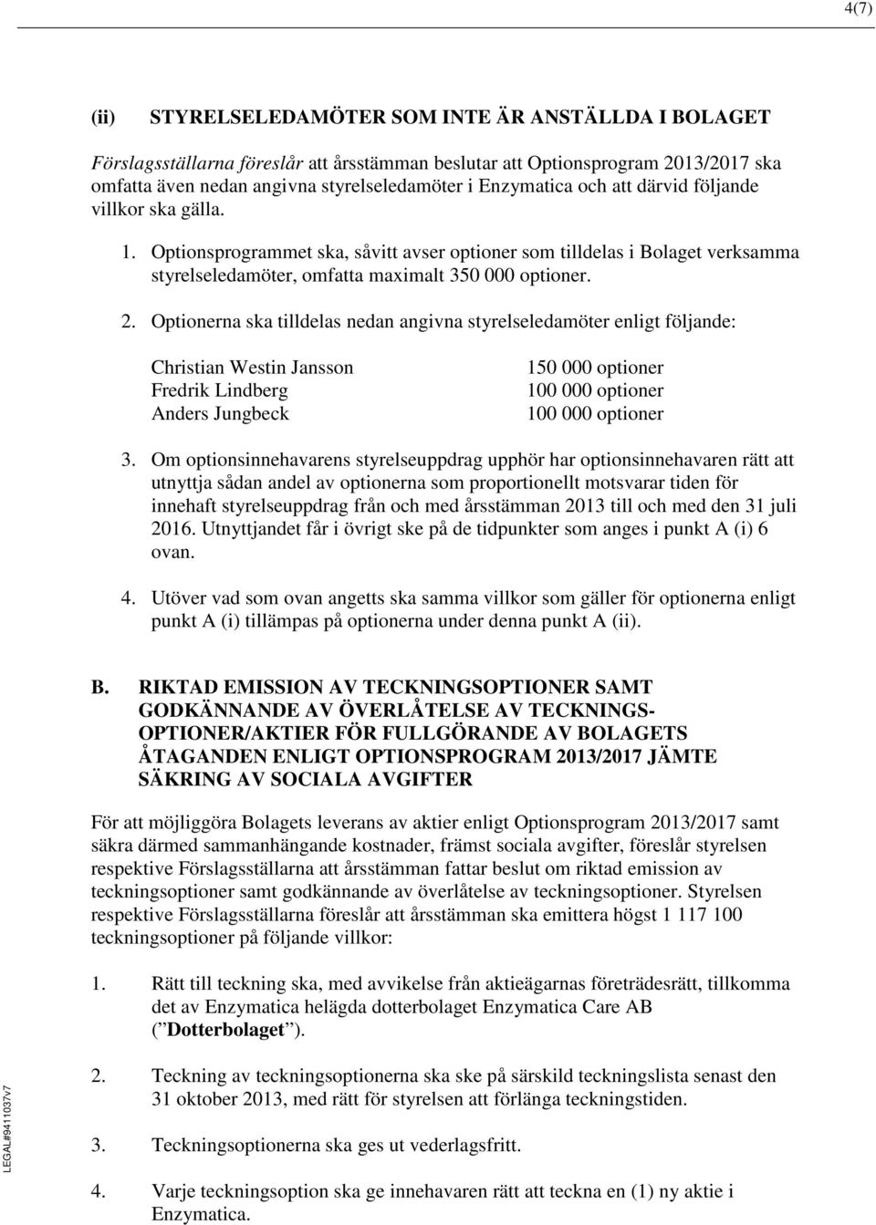 Optionerna ska tilldelas nedan angivna styrelseledamöter enligt följande: Christian Westin Jansson Fredrik Lindberg Anders Jungbeck 150 000 optioner 100 000 optioner 100 000 optioner 3.