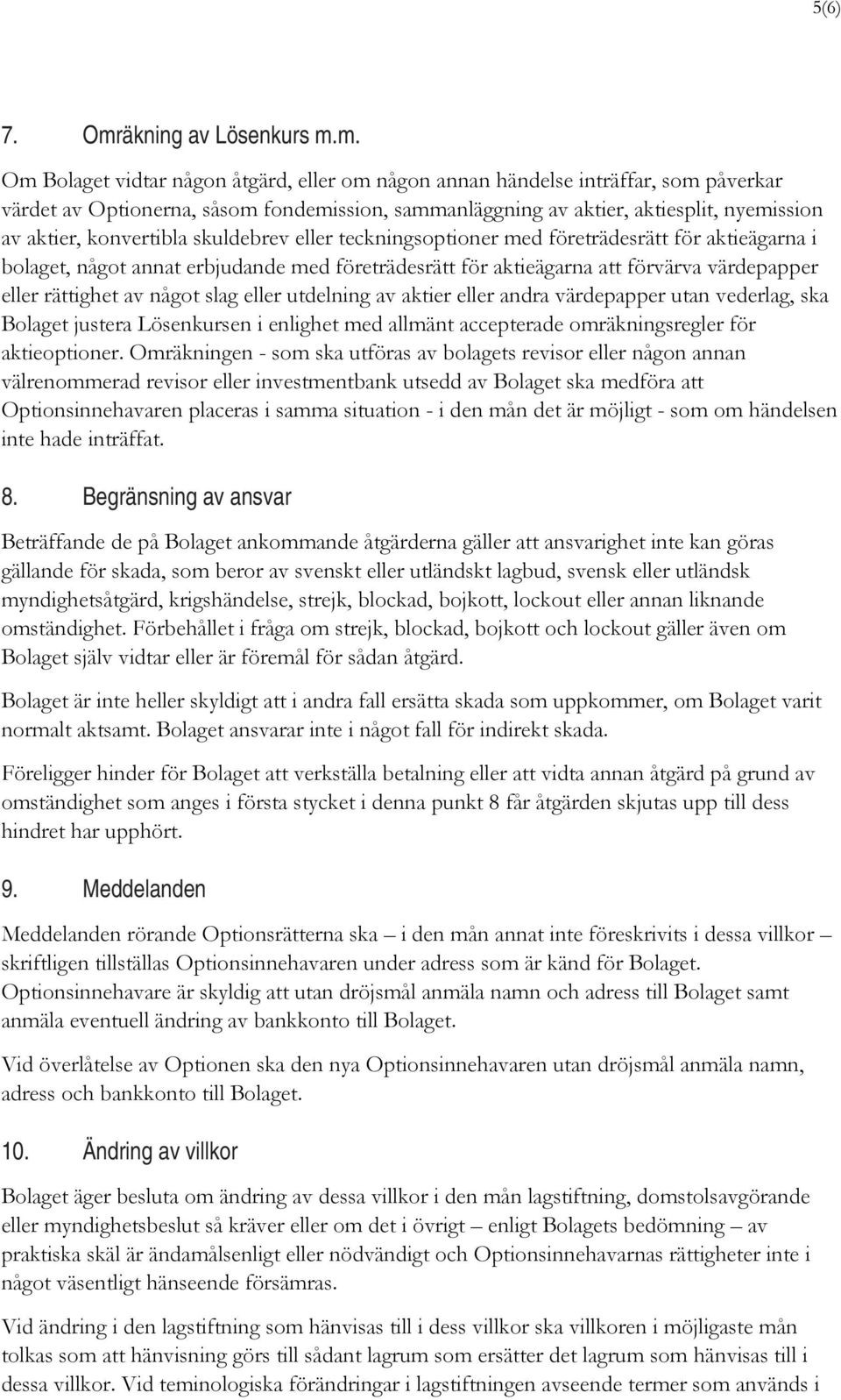 m. Om Bolaget vidtar någon åtgärd, eller om någon annan händelse inträffar, som påverkar värdet av Optionerna, såsom fondemission, sammanläggning av aktier, aktiesplit, nyemission av aktier,