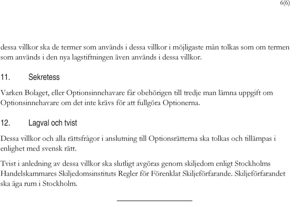 Lagval och tvist Dessa villkor och alla rättsfrågor i anslutning till Optionsrätterna ska tolkas och tillämpas i enlighet med svensk rätt.