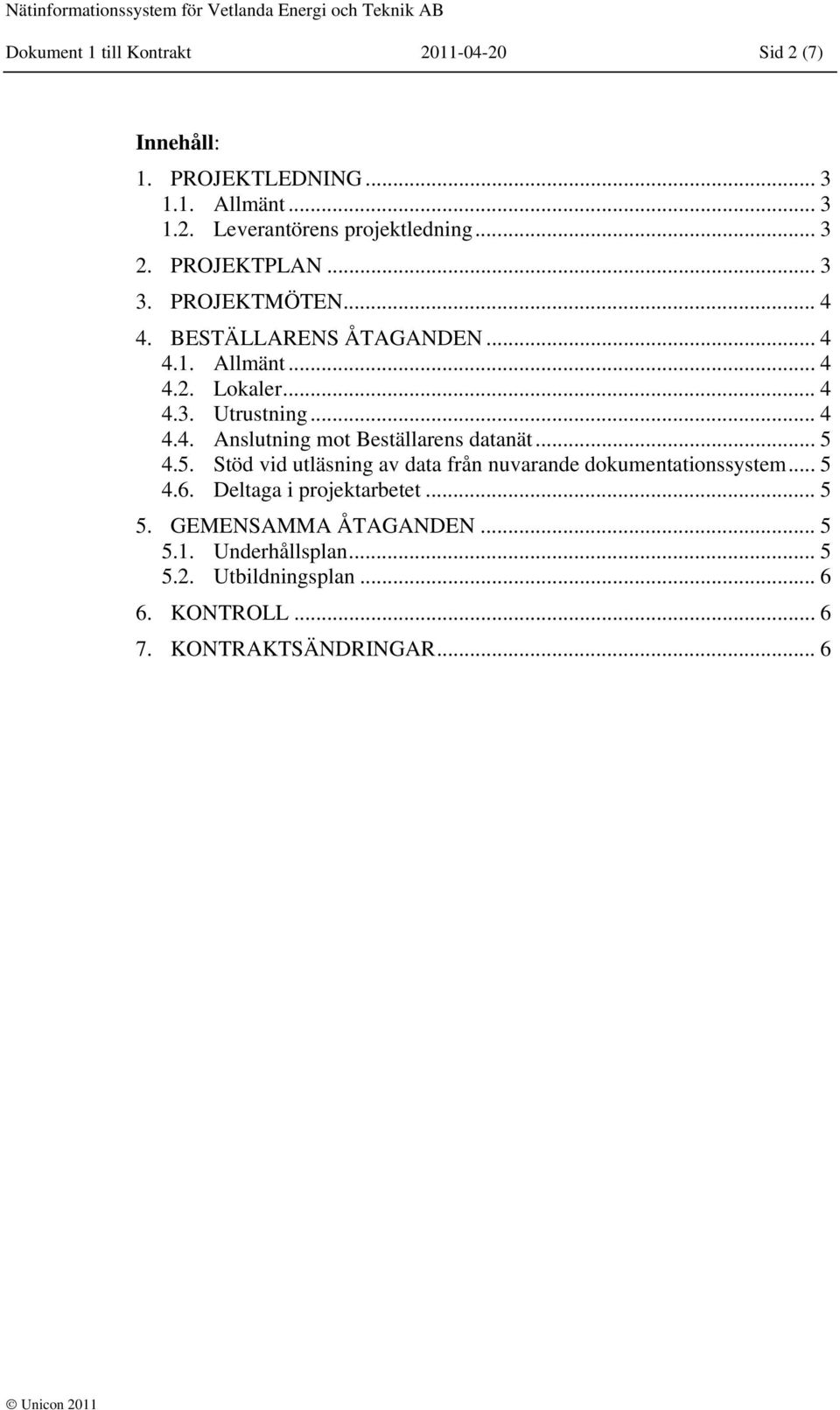 .. 5 4.5. Stöd vid utläsning av data från nuvarande dokumentationssystem... 5 4.6. Deltaga i projektarbetet... 5 5. GEMENSAMMA ÅTAGANDEN.