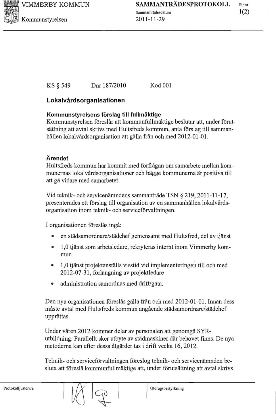 2012-01-01. Ärendet Hultsfreds kommun har kommit med förfrågan om samarbete mellan kommunernas lokalvårdsorganisationer och bägge kommunerna är positiva till att gå vidare med samarbetet.