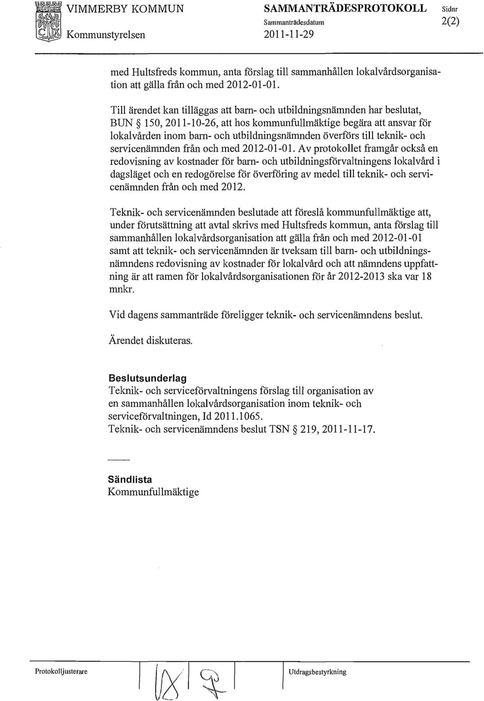 Till ärendet kan tilläggas att barn- och utbildningsnämnden har beslutat, BUN 150,2011-10-26, att hos kommunfullmäktige begära att ansvar för lokalvården inom barn- och utbildningsnämnden överförs