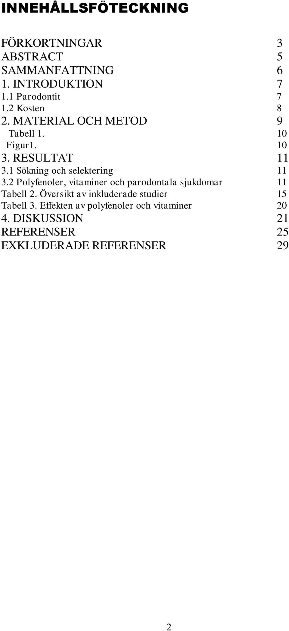 1 Sökning och selektering 11 3.2 Polyfenoler, vitaminer och parodontala sjukdomar 11 Tabell 2.