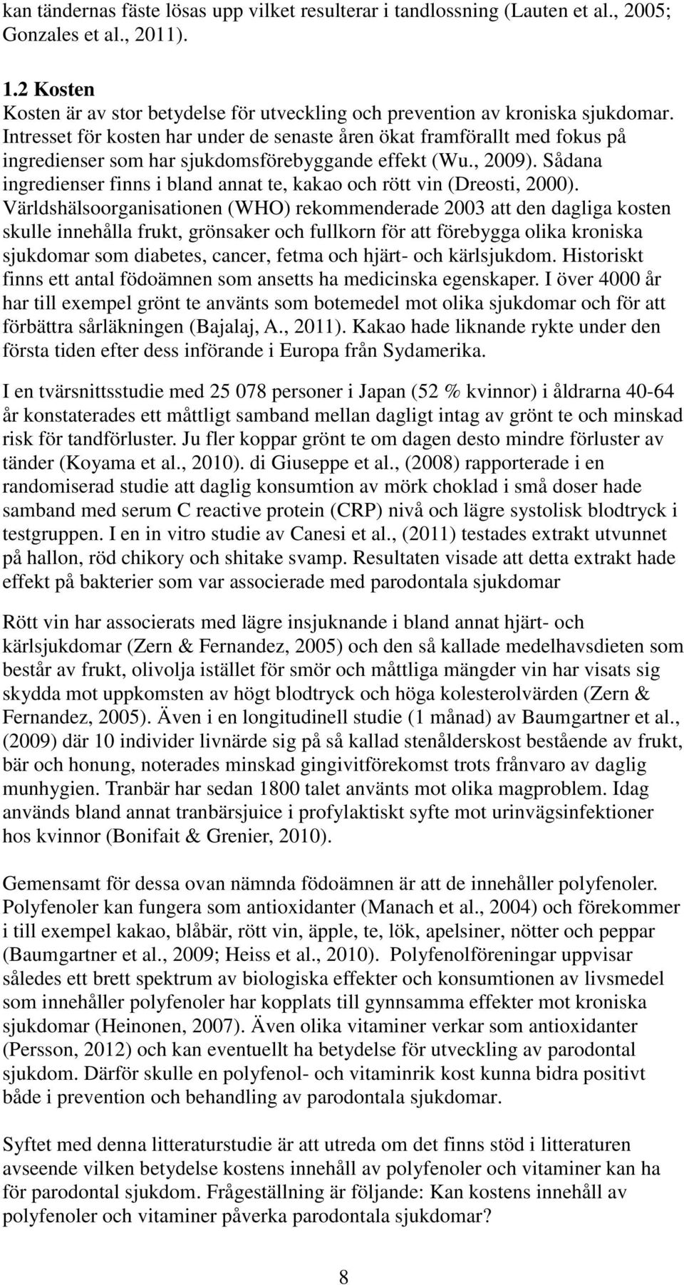 Sådana ingredienser finns i bland annat te, kakao och rött vin (Dreosti, 2000).