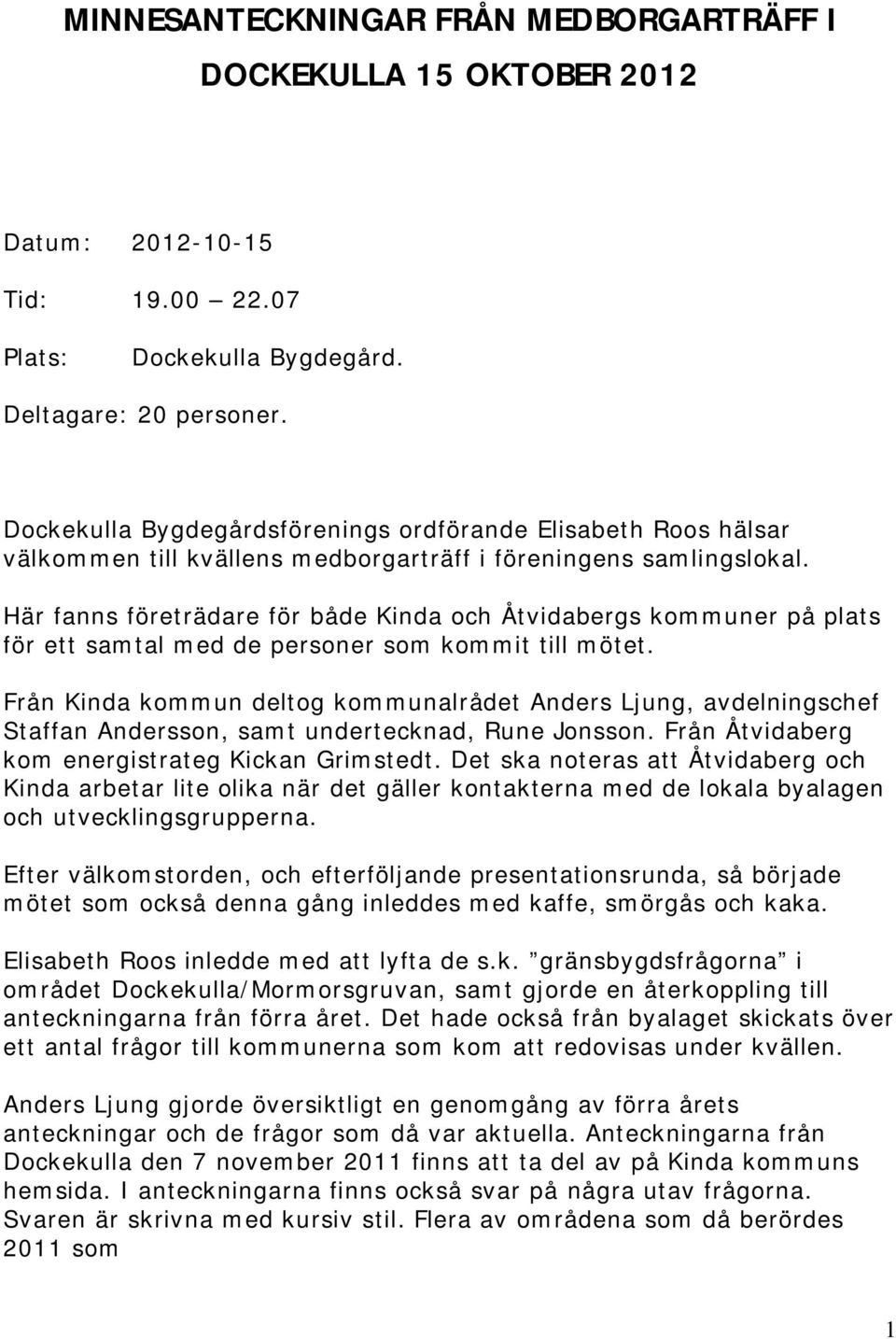 Här fanns företrädare för både Kinda och Åtvidabergs kommuner på plats för ett samtal med de personer som kommit till mötet.