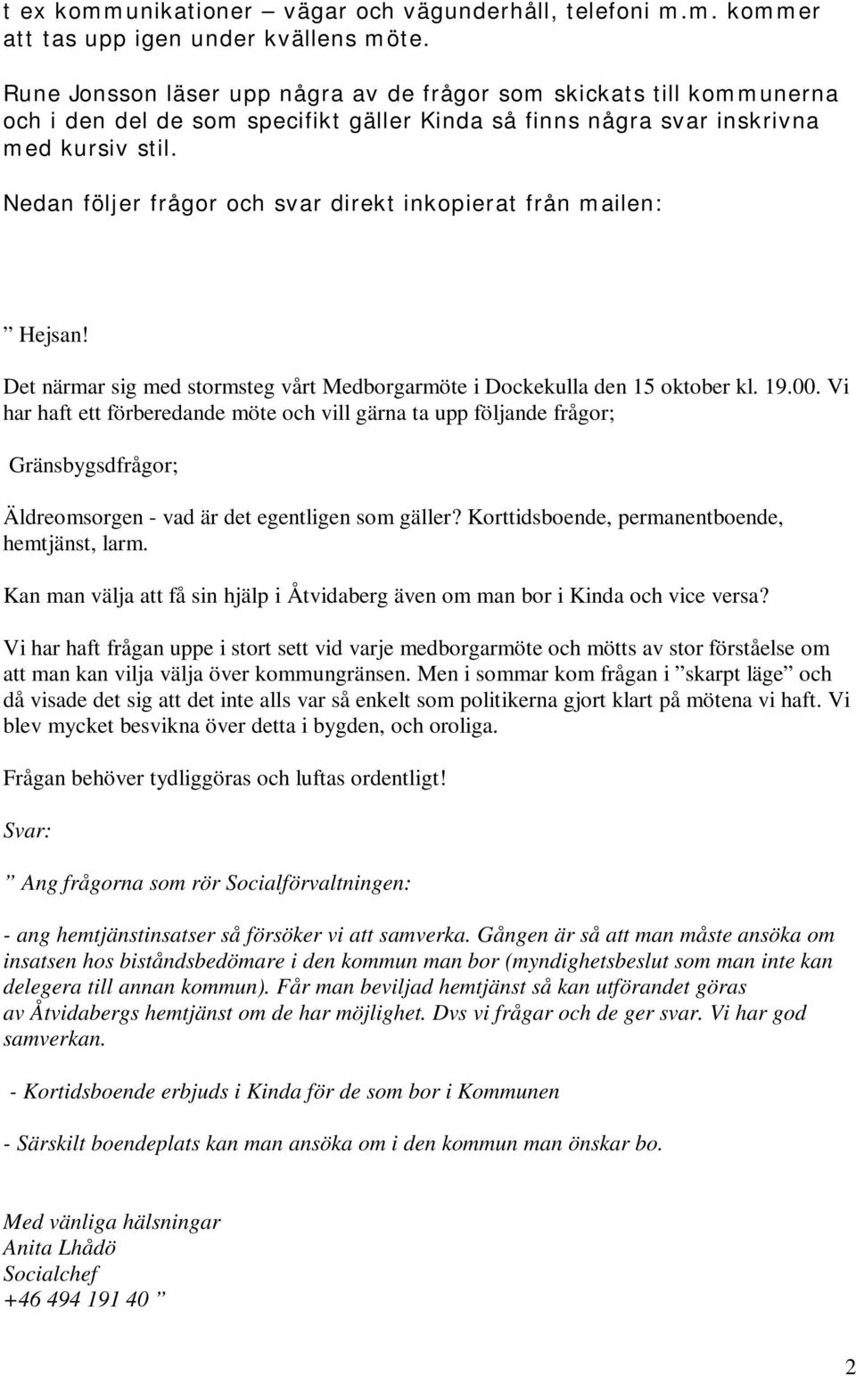 Nedan följer frågor och svar direkt inkopierat från mailen: Hejsan! Det närmar sig med stormsteg vårt Medborgarmöte i Dockekulla den 15 oktober kl. 19.00.