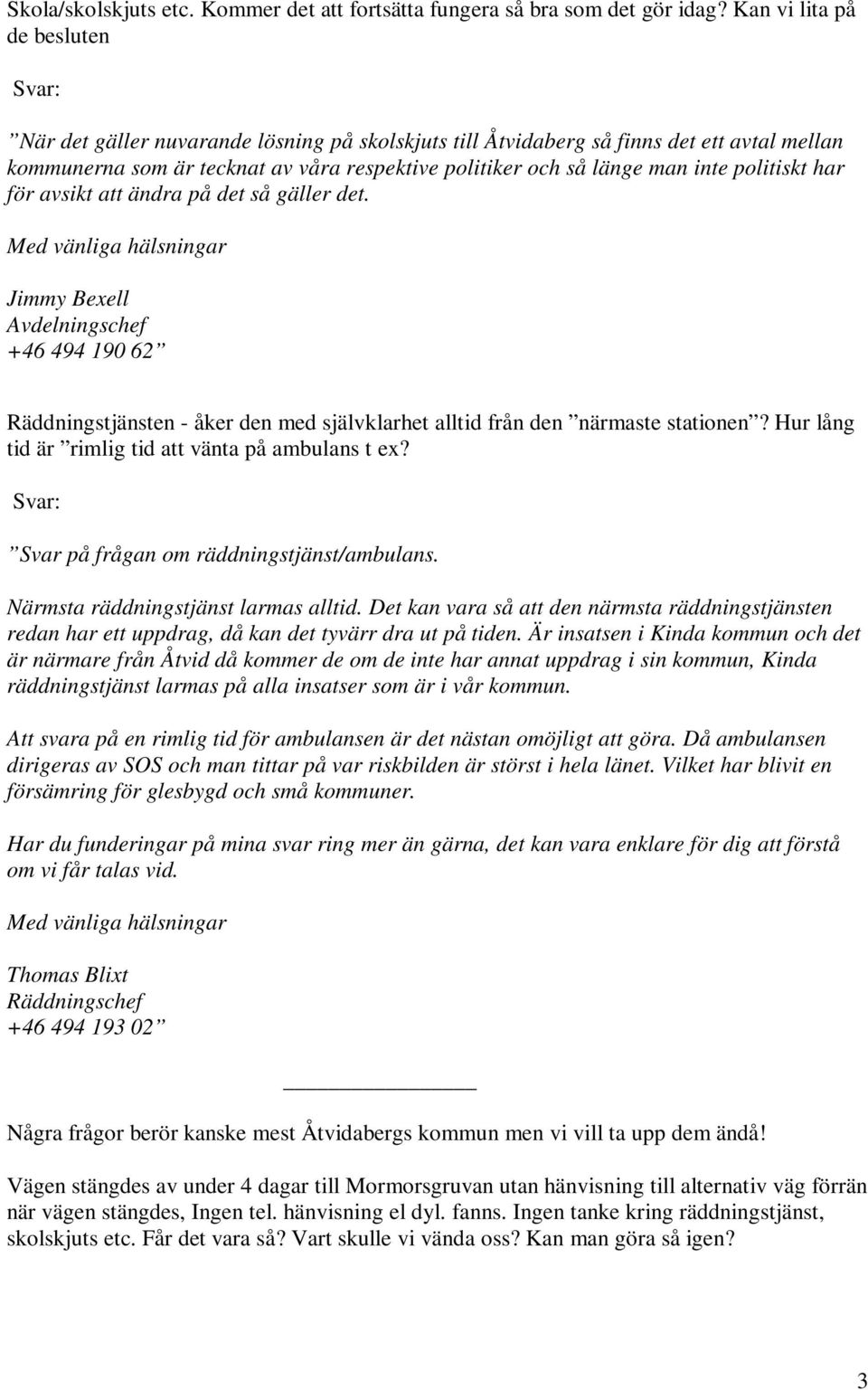 inte politiskt har för avsikt att ändra på det så gäller det.