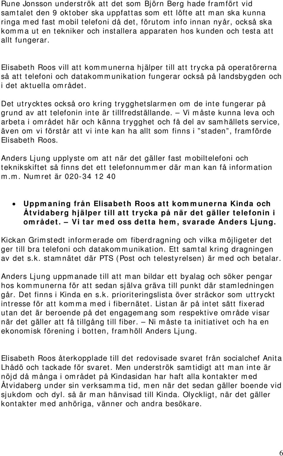 Elisabeth Roos vill att kommunerna hjälper till att trycka på operatörerna så att telefoni och datakommunikation fungerar också på landsbygden och i det aktuella området.