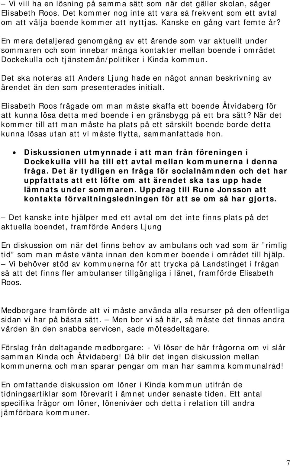 En mera detaljerad genomgång av ett ärende som var aktuellt under sommaren och som innebar många kontakter mellan boende i området Dockekulla och tjänstemän/politiker i Kinda kommun.